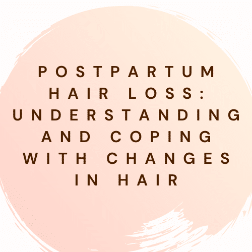Postpartum Hair Loss: Understanding and Coping with Changes in Hair