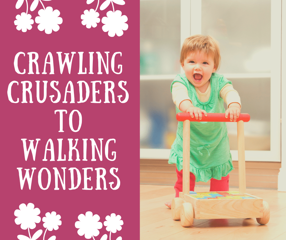 Crawling Crusaders to Walking Wonders