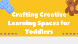 Crafting Creative Learning Spaces for Toddlers