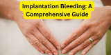 Implantation Bleeding: A Comprehensive Guide