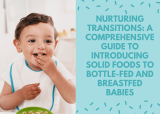 Nurturing Transitions: A Comprehensive Guide to Introducing Solid Foods to Bottle-Fed and Breastfed Babies