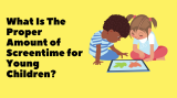 What Is The Proper Amount of Screentime for Young Children?