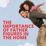 Dads Do Matter: The Importance of Father Figures in the Home