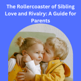 The Rollercoaster of Sibling Love and Rivalry: A Guide for Parents