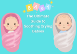 The Ultimate Guide to Soothing Crying Babies: A Comprehensive Approach Across Age Ranges