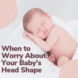 When to Worry About Your Baby’s Head Shape